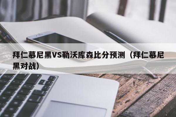 拜仁慕尼黑VS勒沃库森比分预测（拜仁慕尼黑对战）