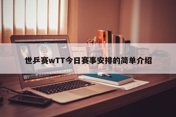 世乒赛wTT今日赛事安排的简单介绍