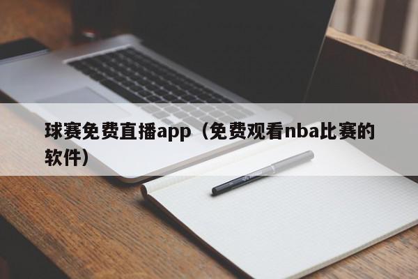 球赛免费直播app（免费观看nba比赛的软件）