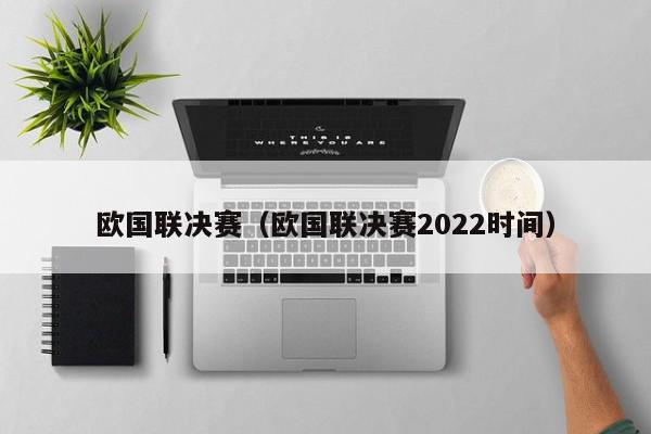 欧国联决赛（欧国联决赛2022时间）