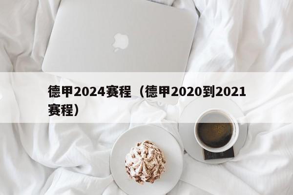 德甲2024赛程（德甲2020到2021赛程）