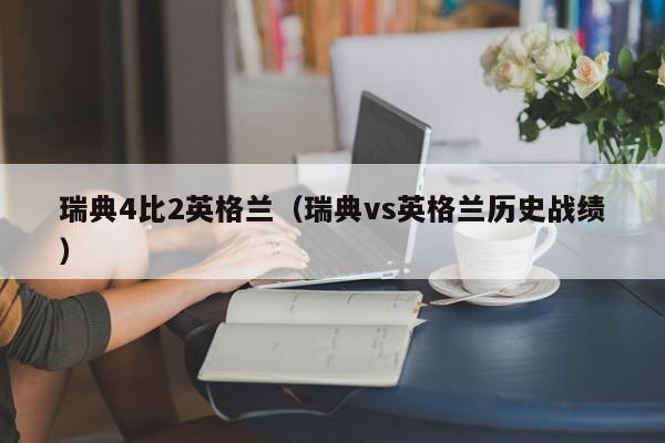 瑞典4比2英格兰（瑞典vs英格兰历史战绩）