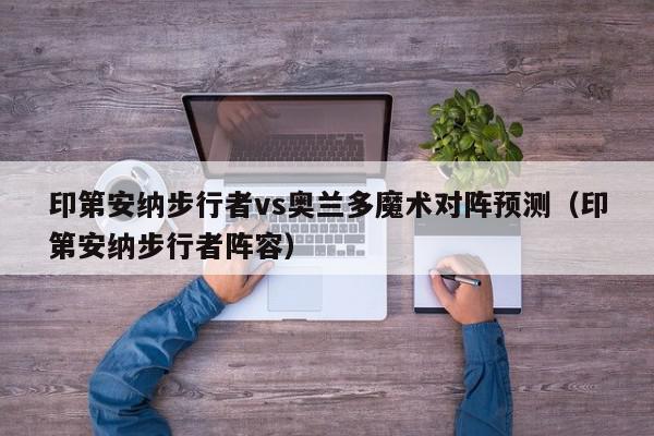 印第安纳步行者vs奥兰多魔术对阵预测（印第安纳步行者阵容）