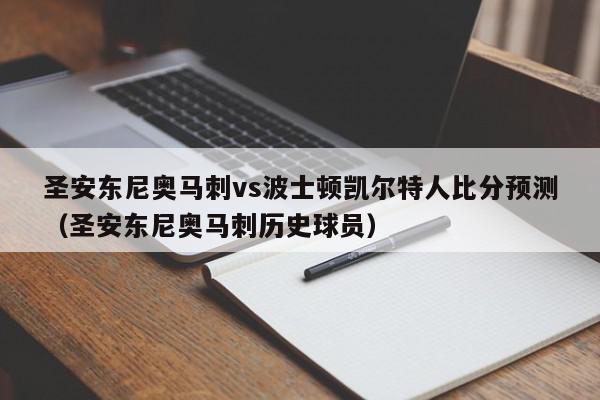 圣安东尼奥马刺vs波士顿凯尔特人比分预测（圣安东尼奥马刺历史球员）