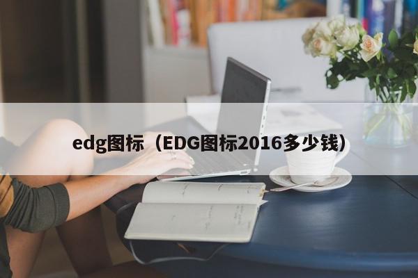 edg图标（EDG图标2016多少钱）