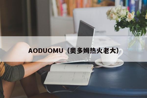 AODUOMU（奥多姆热火老大）