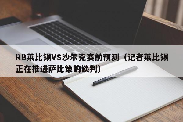 RB莱比锡VS沙尔克赛前预测（记者莱比锡正在推进萨比策的谈判）